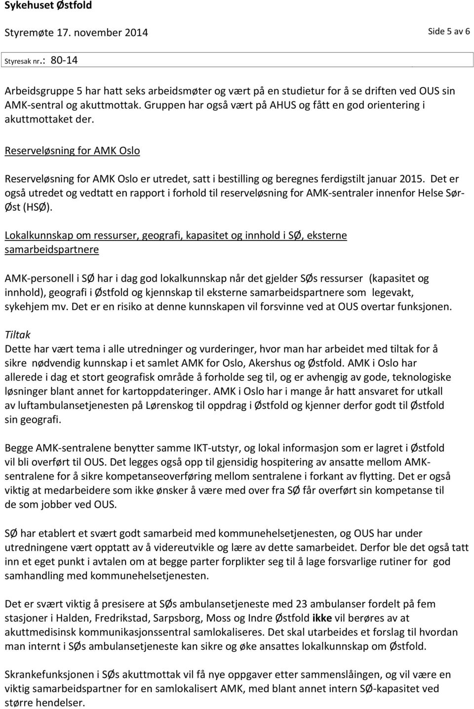 Det er også utredet og vedtatt en rapport i forhold til reserveløsning for AMK sentraler innenfor Helse Sør Øst (HSØ).