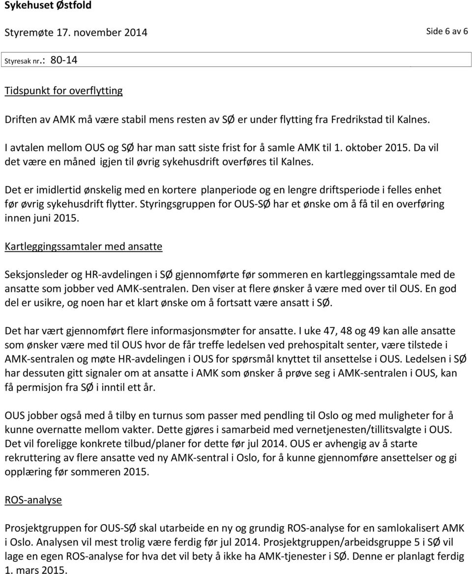 Det er imidlertid ønskelig med en kortere planperiode og en lengre driftsperiode i felles enhet før øvrig sykehusdrift flytter.