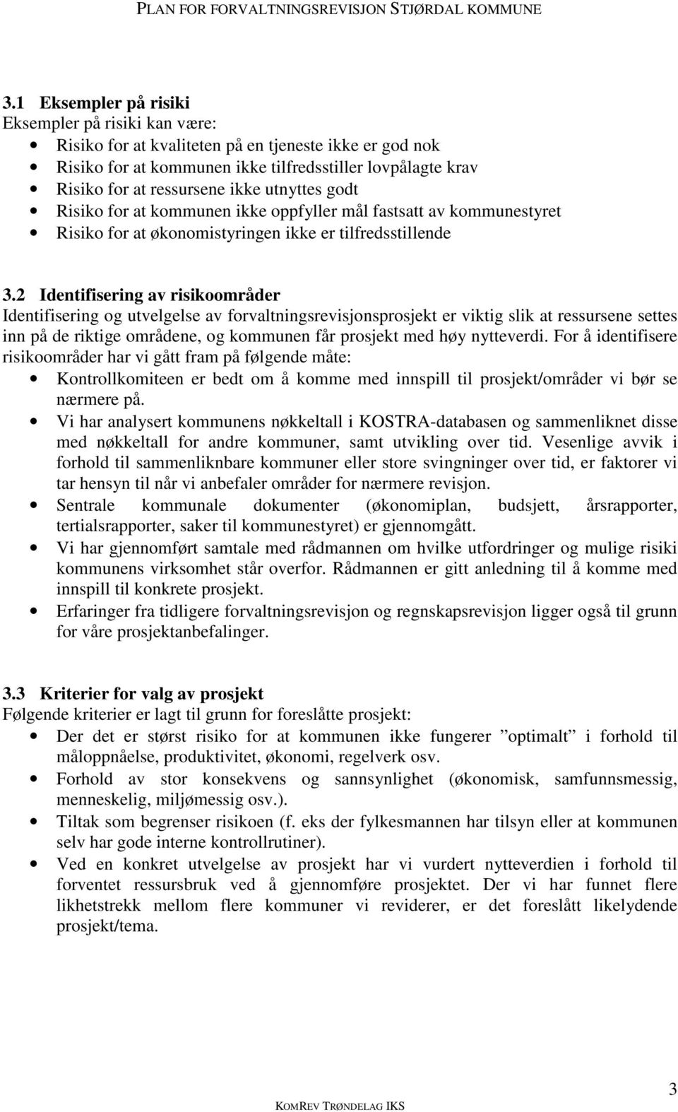 2 Identifisering av risikmråder Identifisering g utvelgelse av frvaltningsrevisjnsprsjekt er viktig slik at ressursene settes inn på de riktige mrådene, g kmmunen får prsjekt med høy nytteverdi.