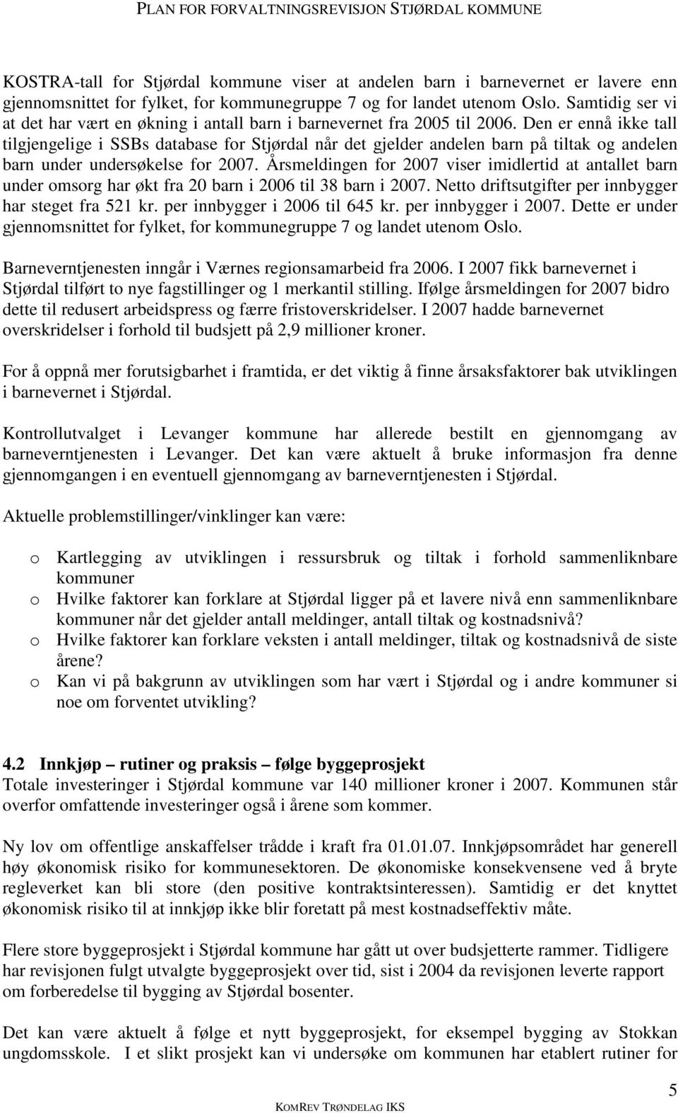 Den er ennå ikke tall tilgjengelige i SSBs database fr Stjørdal når det gjelder andelen barn på tiltak g andelen barn under undersøkelse fr 2007.