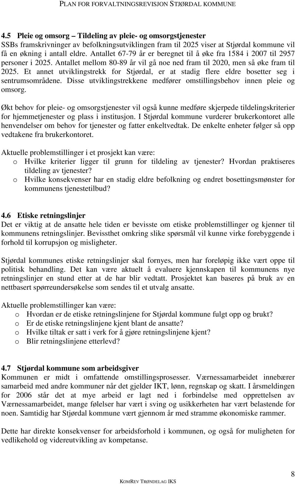 Et annet utviklingstrekk fr Stjørdal, er at stadig flere eldre bsetter seg i sentrumsmrådene. Disse utviklingstrekkene medfører mstillingsbehv innen pleie g msrg.