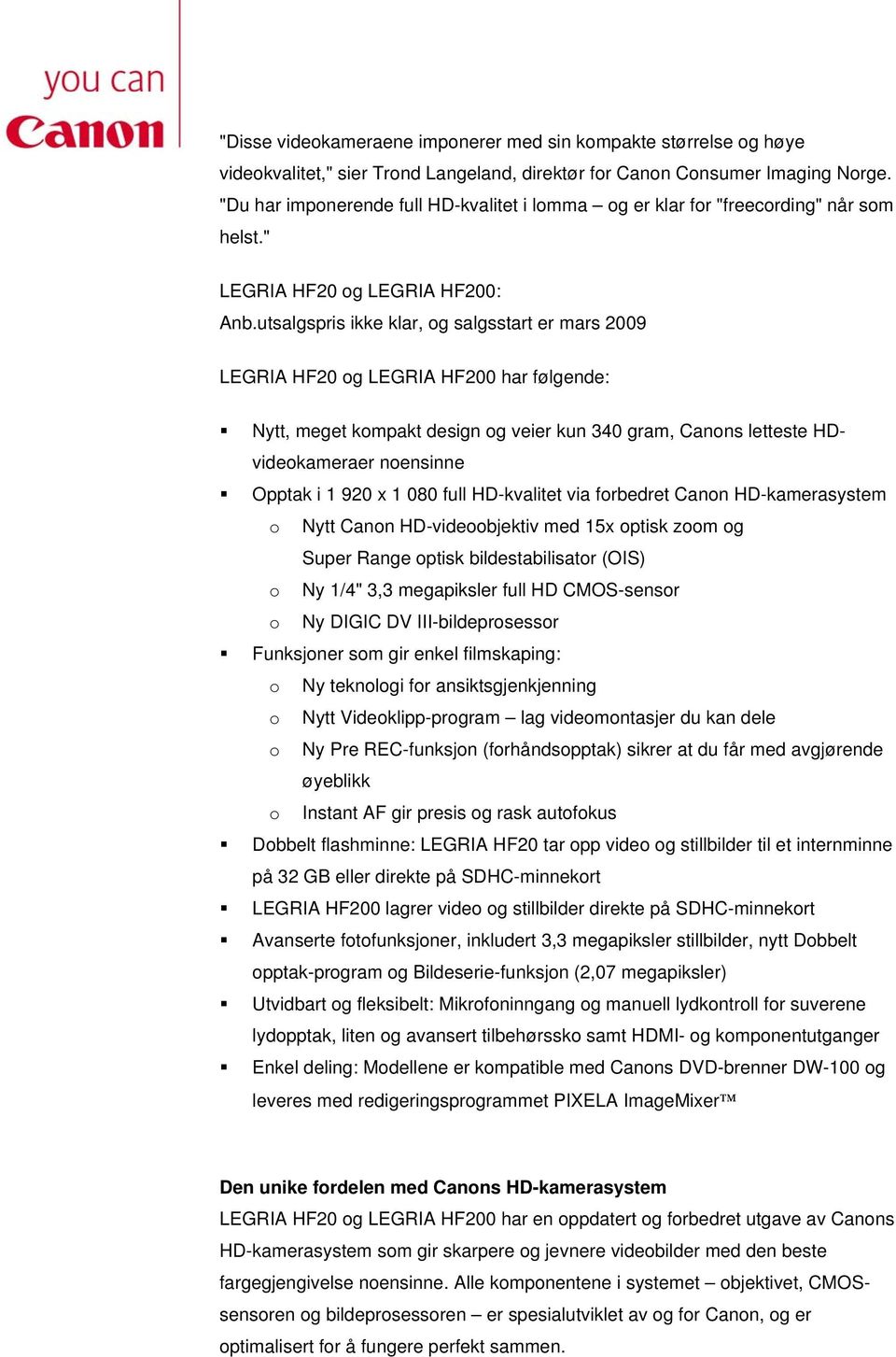 utsalgspris ikke klar, og salgsstart er mars 2009 LEGRIA HF20 og LEGRIA HF200 har følgende: Nytt, meget kompakt design og veier kun 340 gram, Canons letteste HDvideokameraer noensinne Opptak i 1 920