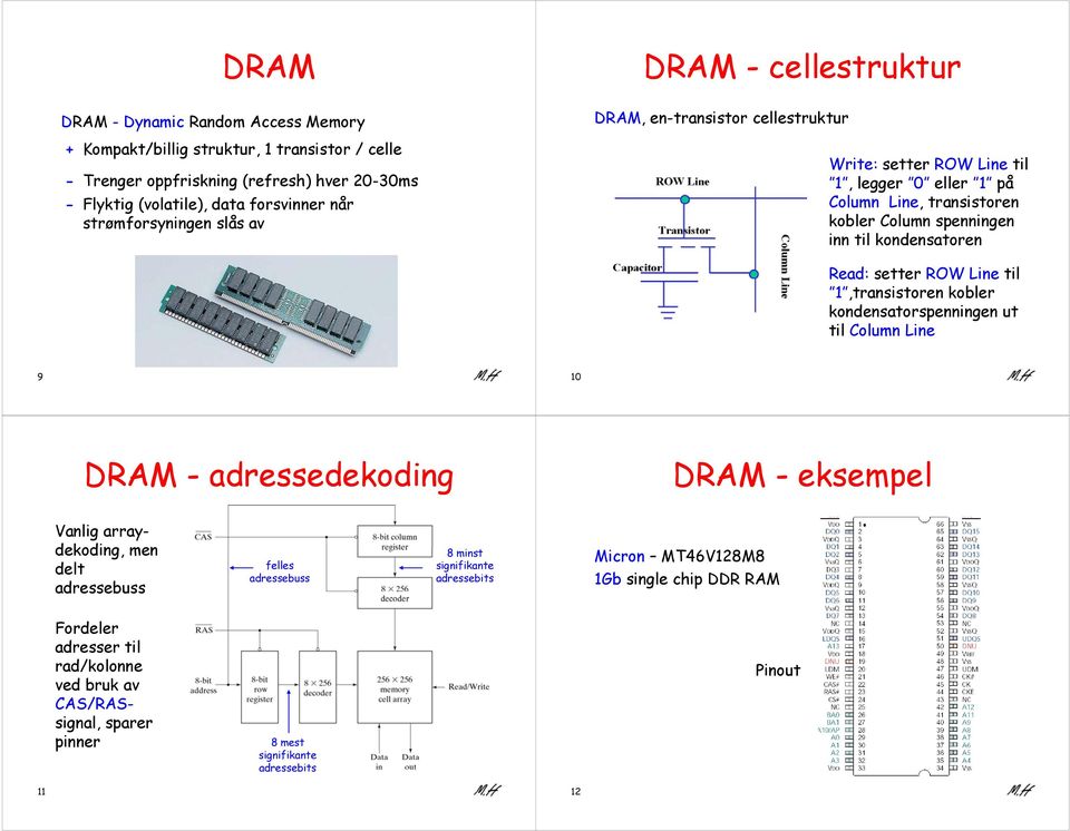 til kondensatoren Read: setter ROW Line til 1,transistoren kobler kondensatorspenningen ut til Column Line 9 10 DRAM - adressedekoding DRAM - eksempel Vanlig array- dekoding, di men delt