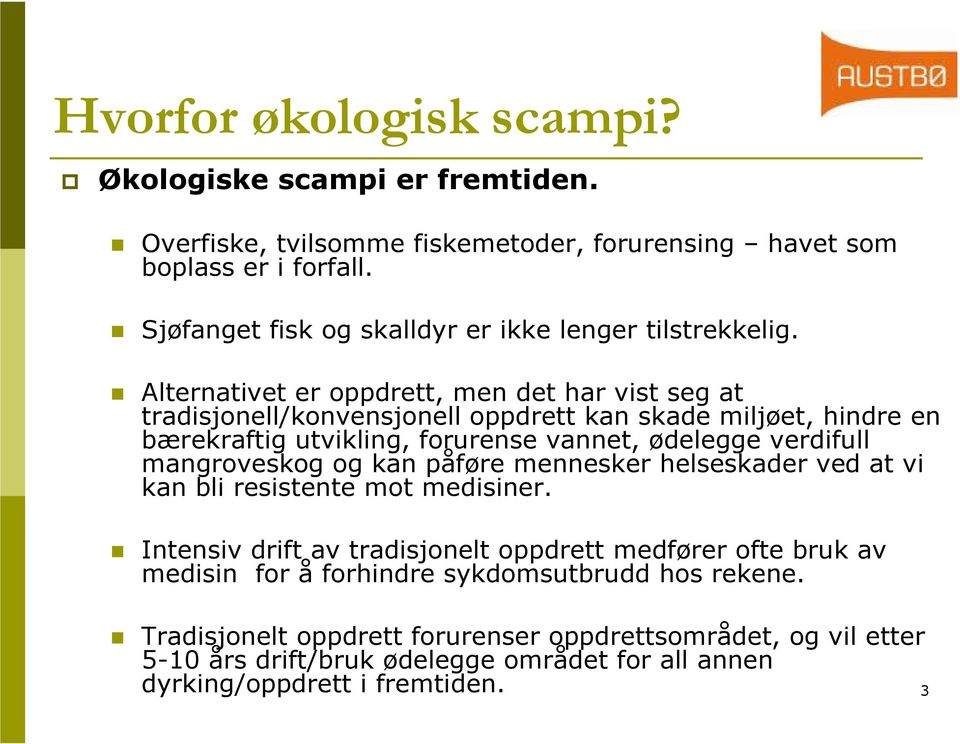 Alternativet er oppdrett, men det har vist seg at tradisjonell/konvensjonell oppdrett kan skade miljøet, hindre en bærekraftig utvikling, forurense vannet, ødelegge verdifull