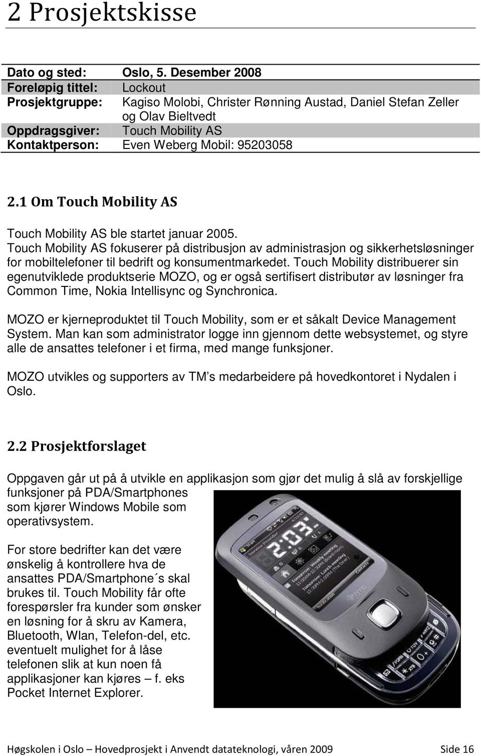 Mobil: 95203058 2.1 Om Touch Mobility AS Touch Mobility AS ble startet januar 2005.