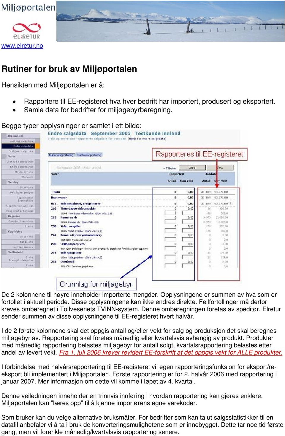 Opplysningene er summen av hva som er fortollet i aktuell periode. Disse opplysningene kan ikke endres direkte. Feilfortollinger må derfor kreves omberegnet i Tollvesenets TVINN-system.