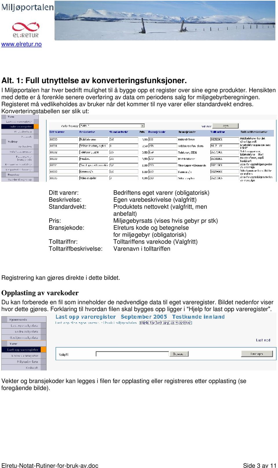 Konverteringstabellen ser slik ut: Ditt varenr: Beskrivelse: Standardvekt: Pris: Bransjekode: Tolltariffnr: Tolltariffbeskrivelse: Bedriftens eget varenr (obligatorisk) Egen varebeskrivelse