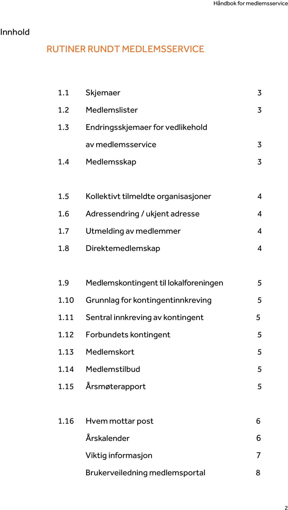 8 Direktemedlemskap 4 1.9 Medlemskontingent til lokalforeningen 5 1.10 Grunnlag for kontingentinnkreving 5 1.