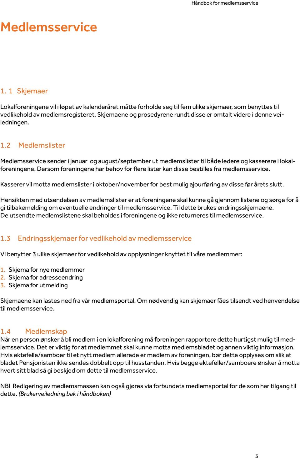 2 Medlemslister Medlemsservice sender i januar og august/september ut medlemslister til både ledere og kasserere i lokalforeningene.