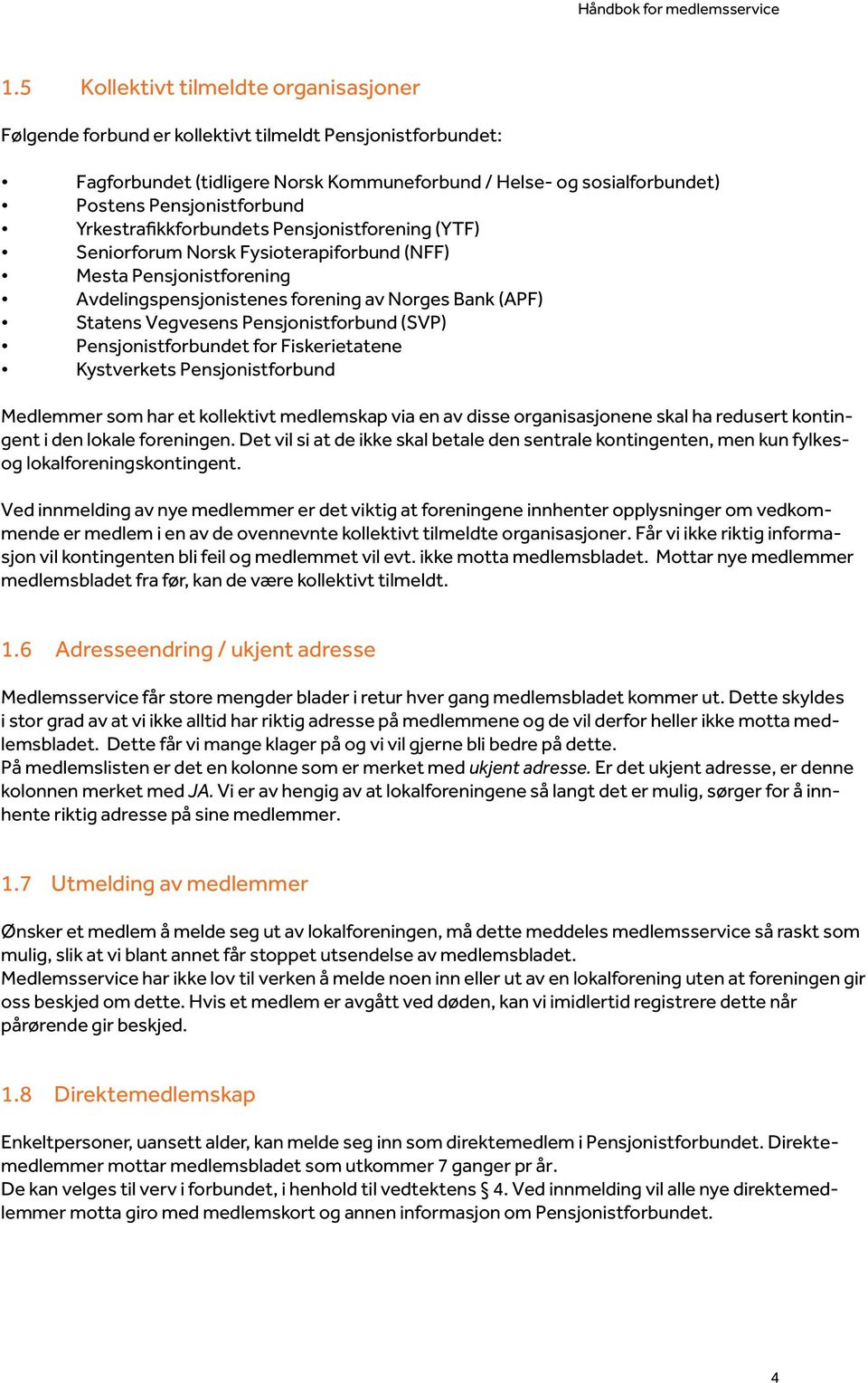 Vegvesens Pensjonistforbund (SVP) Pensjonistforbundet for Fiskerietatene Kystverkets Pensjonistforbund Medlemmer som har et kollektivt medlemskap via en av disse organisasjonene skal ha redusert