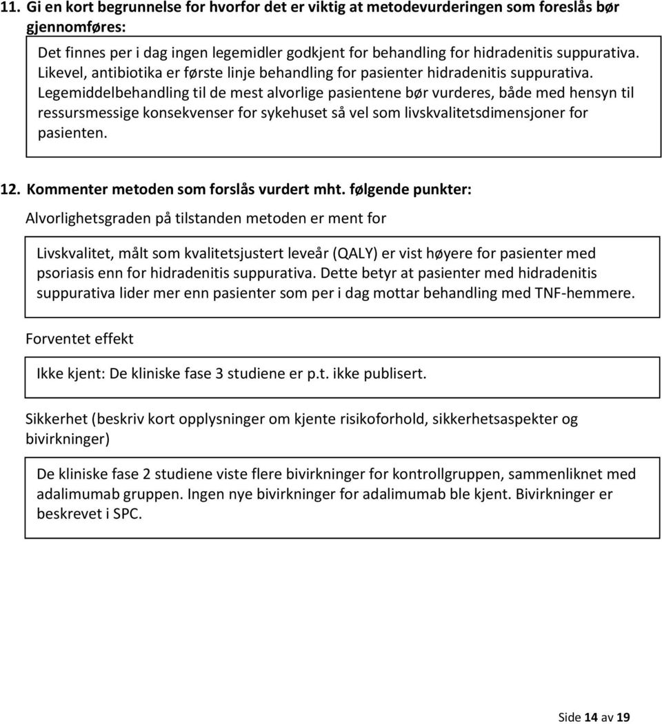 Legemiddelbehandling til de mest alvorlige pasientene bør vurderes, både med hensyn til ressursmessige konsekvenser for sykehuset så vel som livskvalitetsdimensjoner for pasienten. 12.