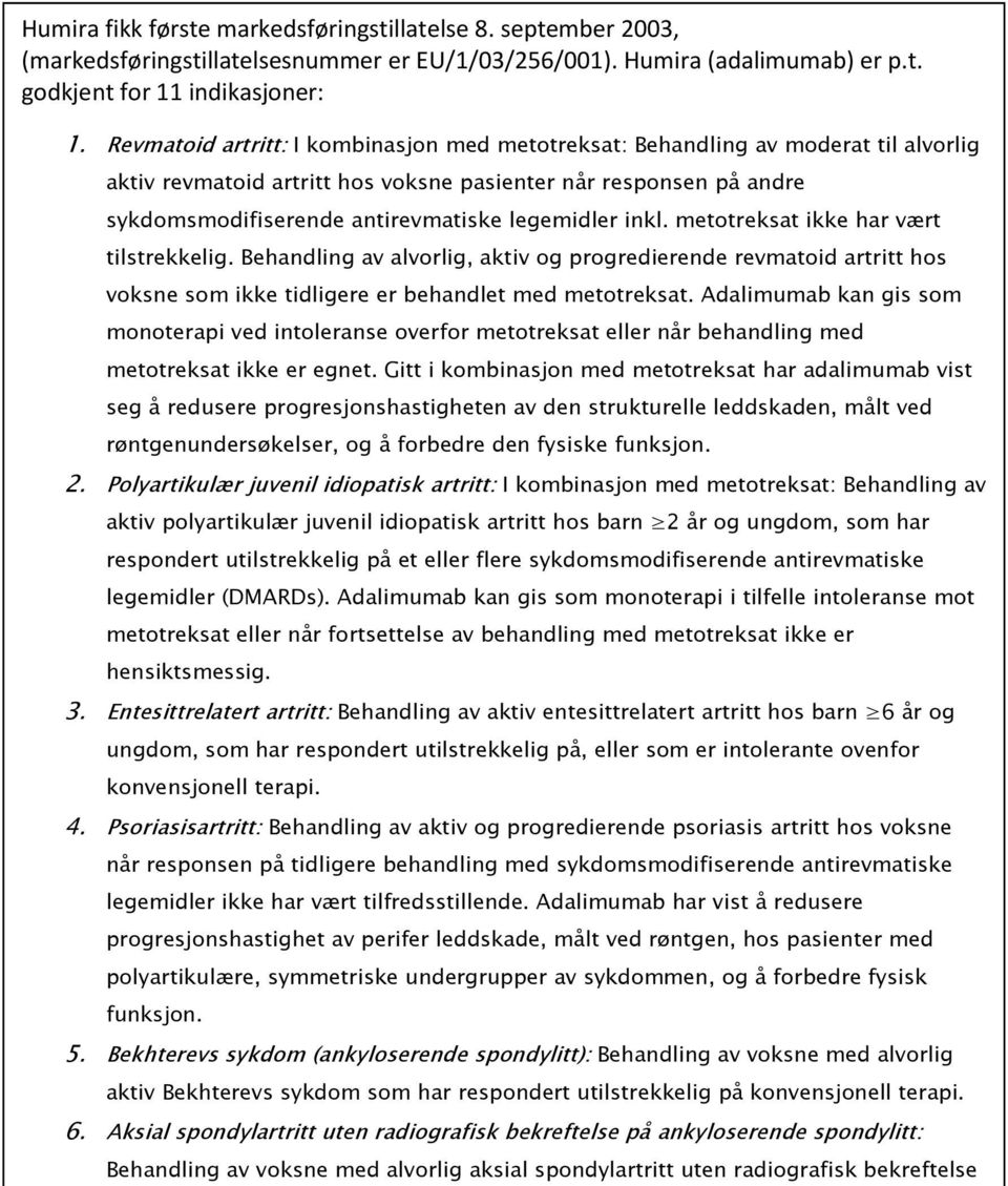 inkl. metotreksat ikke har vært tilstrekkelig. Behandling av alvorlig, aktiv og progredierende revmatoid artritt hos voksne som ikke tidligere er behandlet med metotreksat.