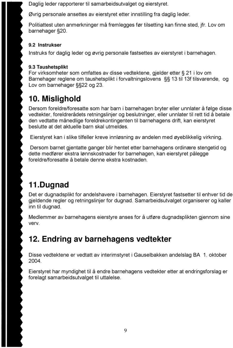 2 Instrukser Instruks for daglig leder og øvrig personale fastsettes av eierstyret i barnehagen. 9.