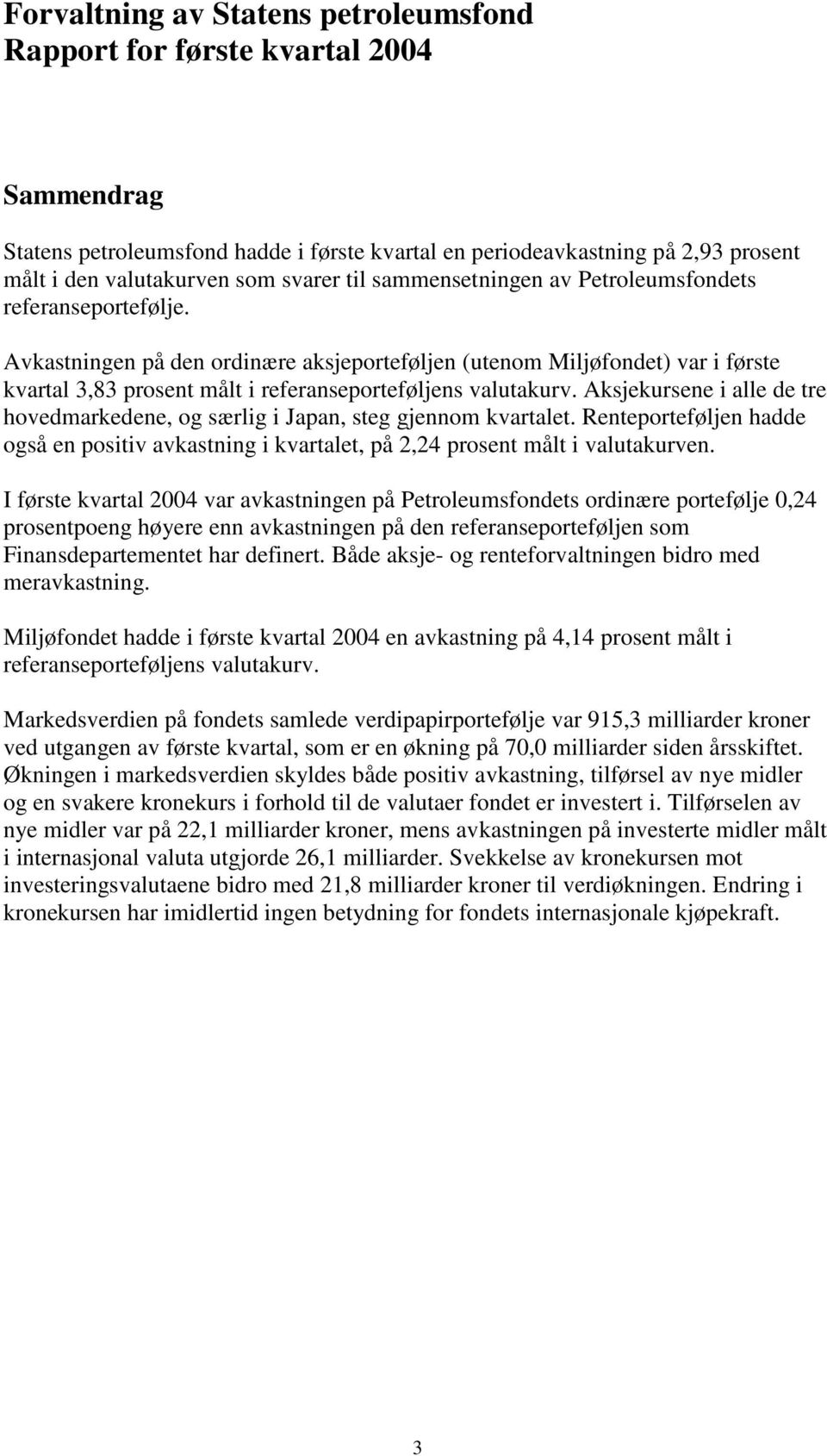 Avkastningen på den ordinære aksjeporteføljen (utenom Miljøfondet) var i første kvartal 3,83 prosent målt i referanseporteføljens valutakurv.