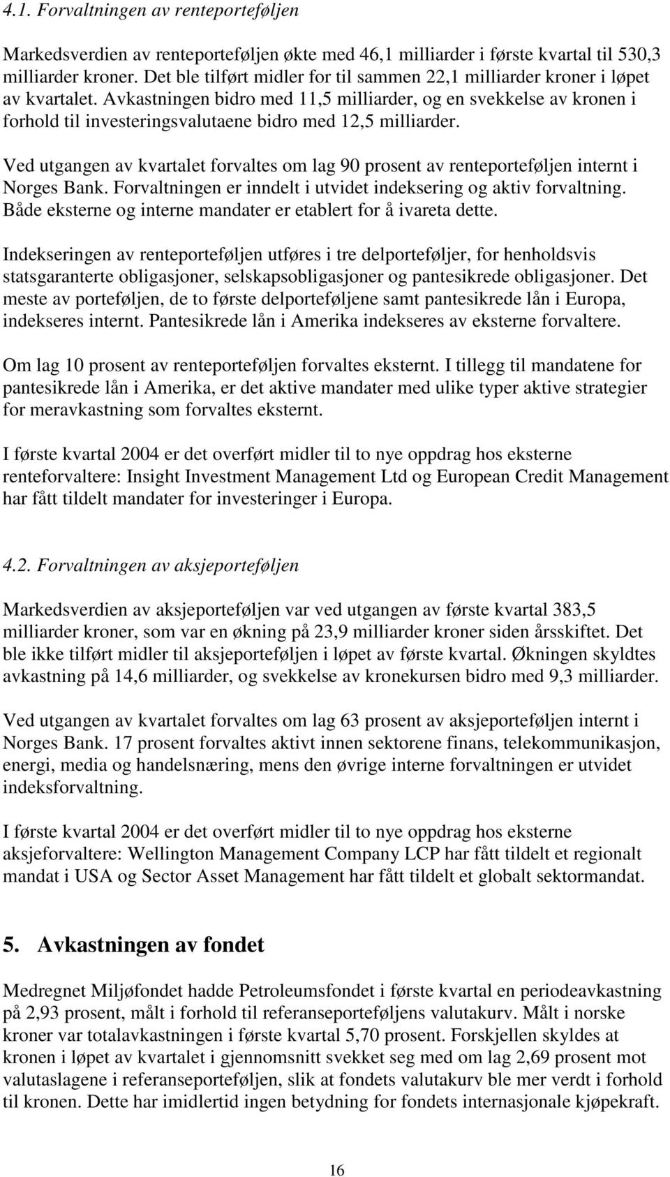 Avkastningen bidro med 11,5 milliarder, og en svekkelse av kronen i forhold til investeringsvalutaene bidro med 12,5 milliarder.