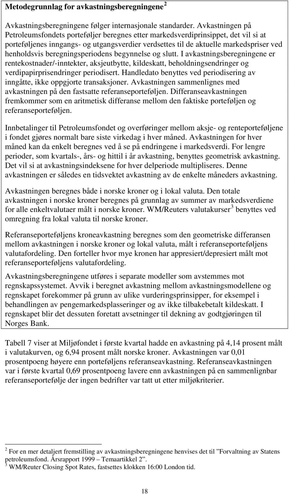 beregningsperiodens begynnelse og slutt. I avkastningsberegningene er rentekostnader/-inntekter, aksjeutbytte, kildeskatt, beholdningsendringer og verdipapirprisendringer periodisert.