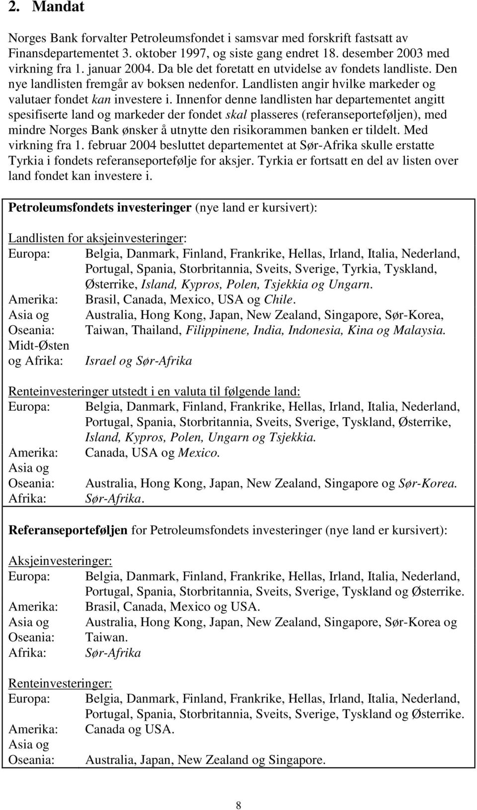 Innenfor denne landlisten har departementet angitt spesifiserte land og markeder der fondet skal plasseres (referanseporteføljen), med mindre Norges Bank ønsker å utnytte den risikorammen banken er