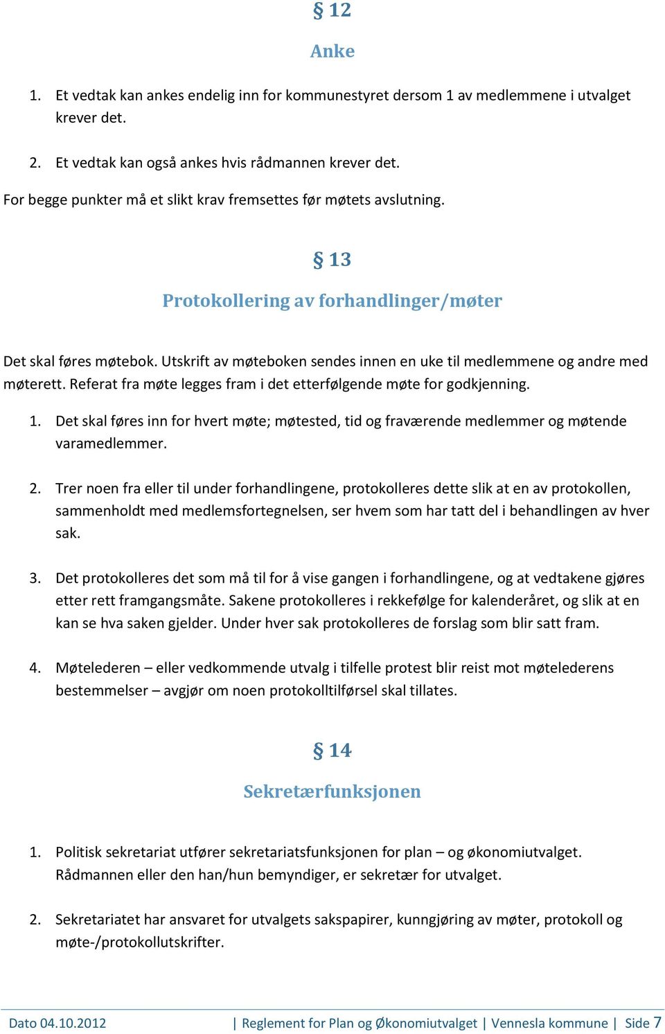 Utskrift av møteboken sendes innen en uke til medlemmene og andre med møterett. Referat fra møte legges fram i det etterfølgende møte for godkjenning. 1.