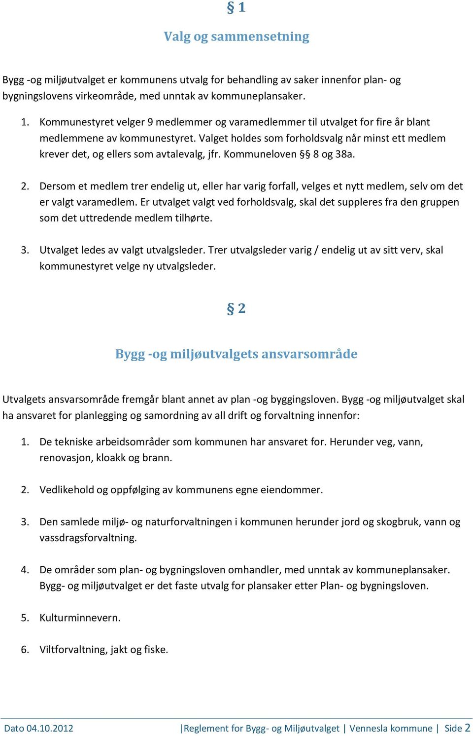 Valget holdes som forholdsvalg når minst ett medlem krever det, og ellers som avtalevalg, jfr. Kommuneloven 8 og 38a. 2.