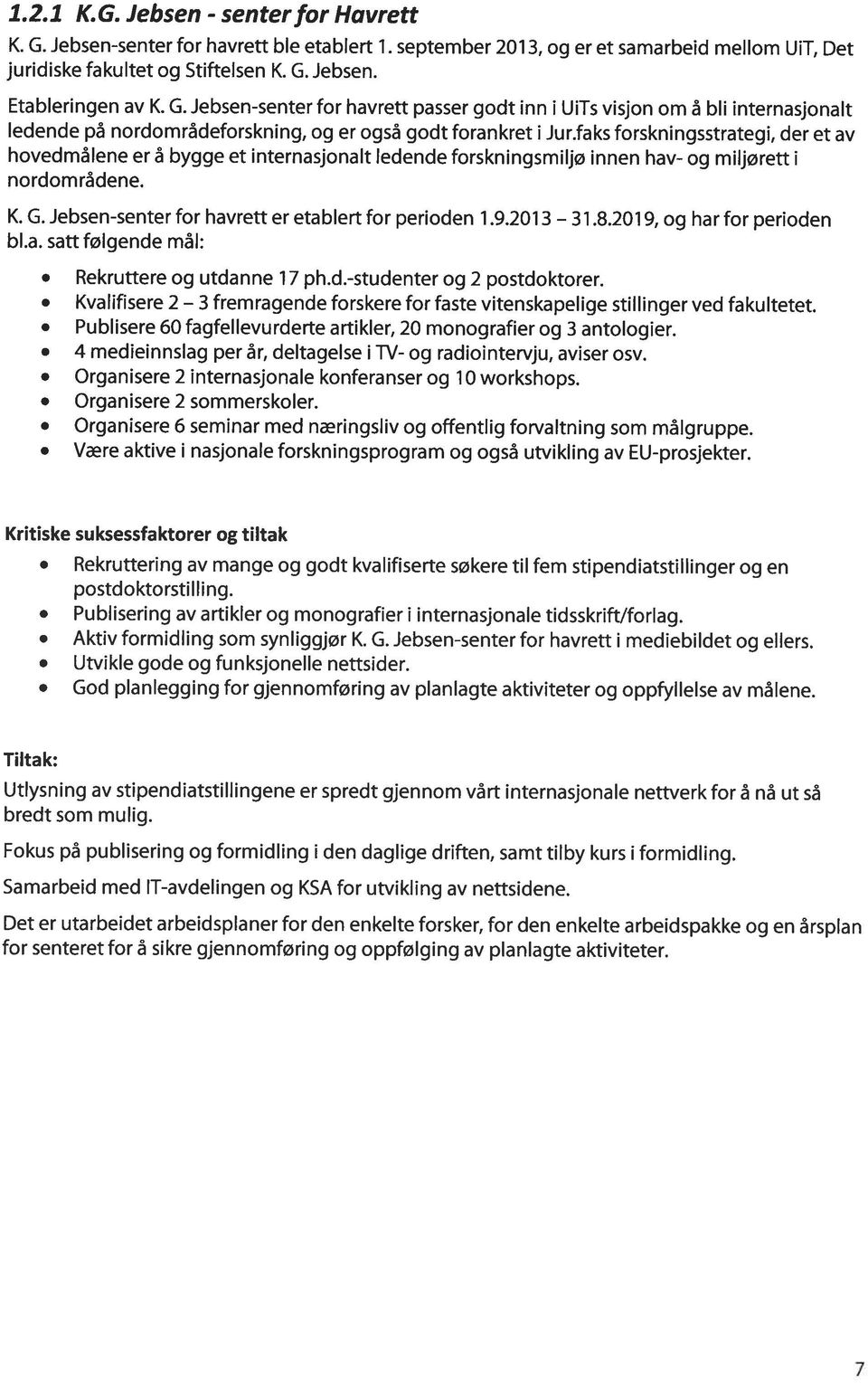 faks forskningsstrategi, der et av hovedmålene er å bygge et internasjonalt ledende forskningsmiljø innen hav- og miljørett i nordområdene. K. G. Jebsen-senter for havrett er etablert for perioden 1.