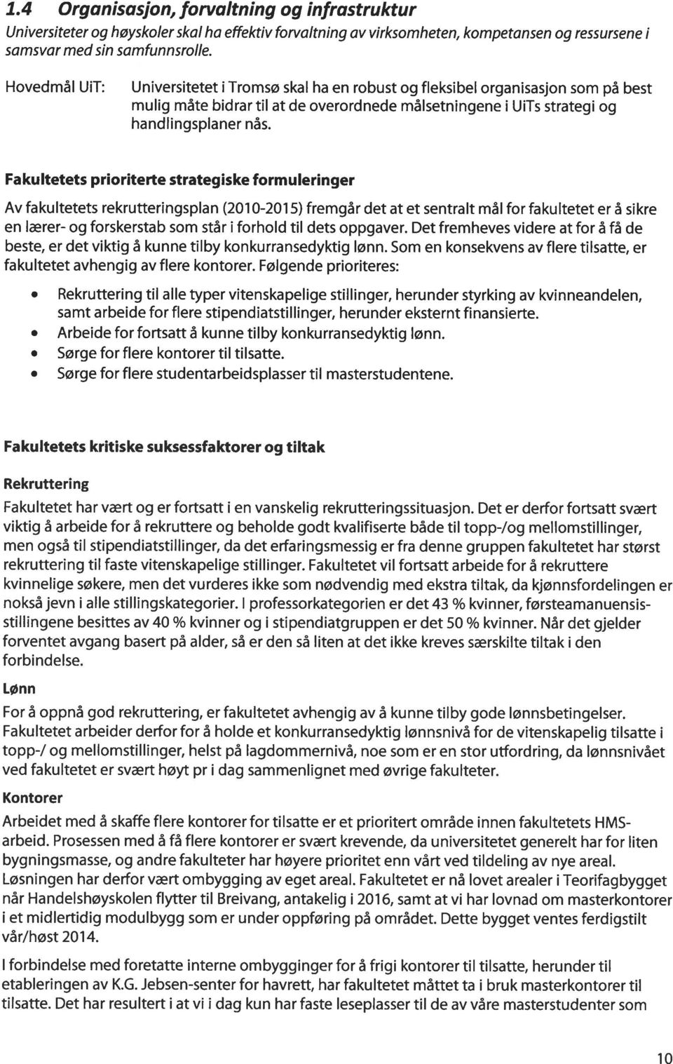 Fakultetets prioriterte strategiske formuleringer Av fakultetets rekrutteringsplan (2010-2015) fremgår det at et sentralt mål for faku Itetet er å sikre en lærer- og forskerstab som står i forhold