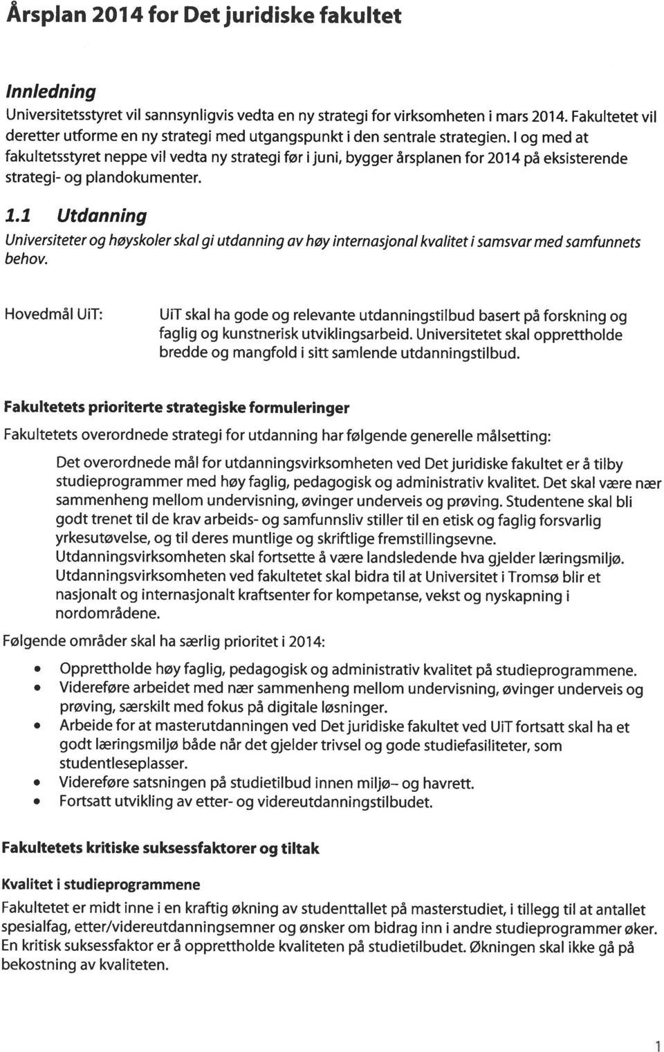 I og med at fakultetsstyret neppe vil vedta ny strategi før i juni, bygger årsplanen for 2014 på eksisterende strategi- og plandokumenter. 1.