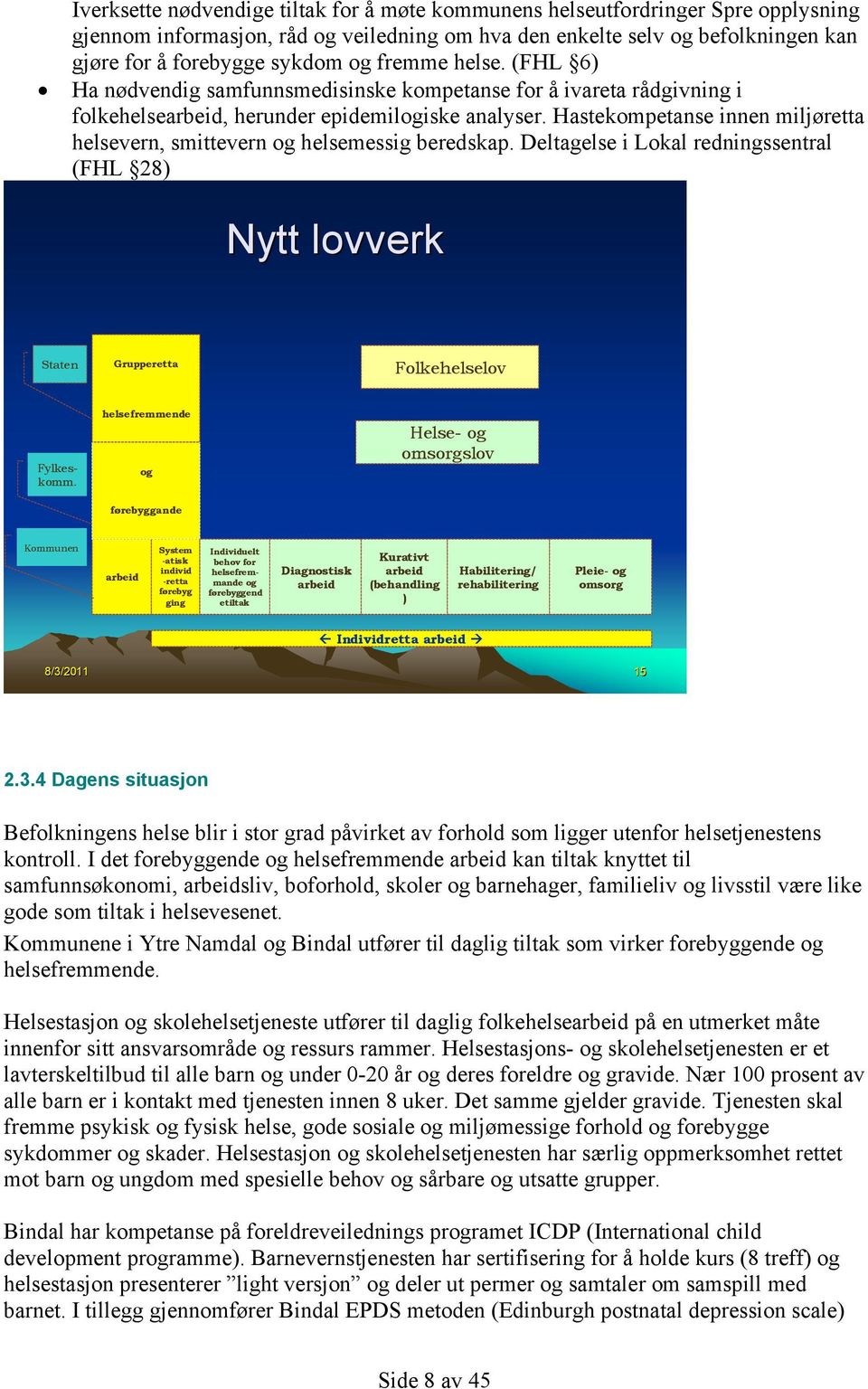 Hastekompetanse innen miljøretta helsevern, smittevern og helsemessig beredskap. Deltagelse i Lokal redningssentral (FHL 28) Nytt lovverk Staten Grupperetta Folkehelselov Fylkeskomm.