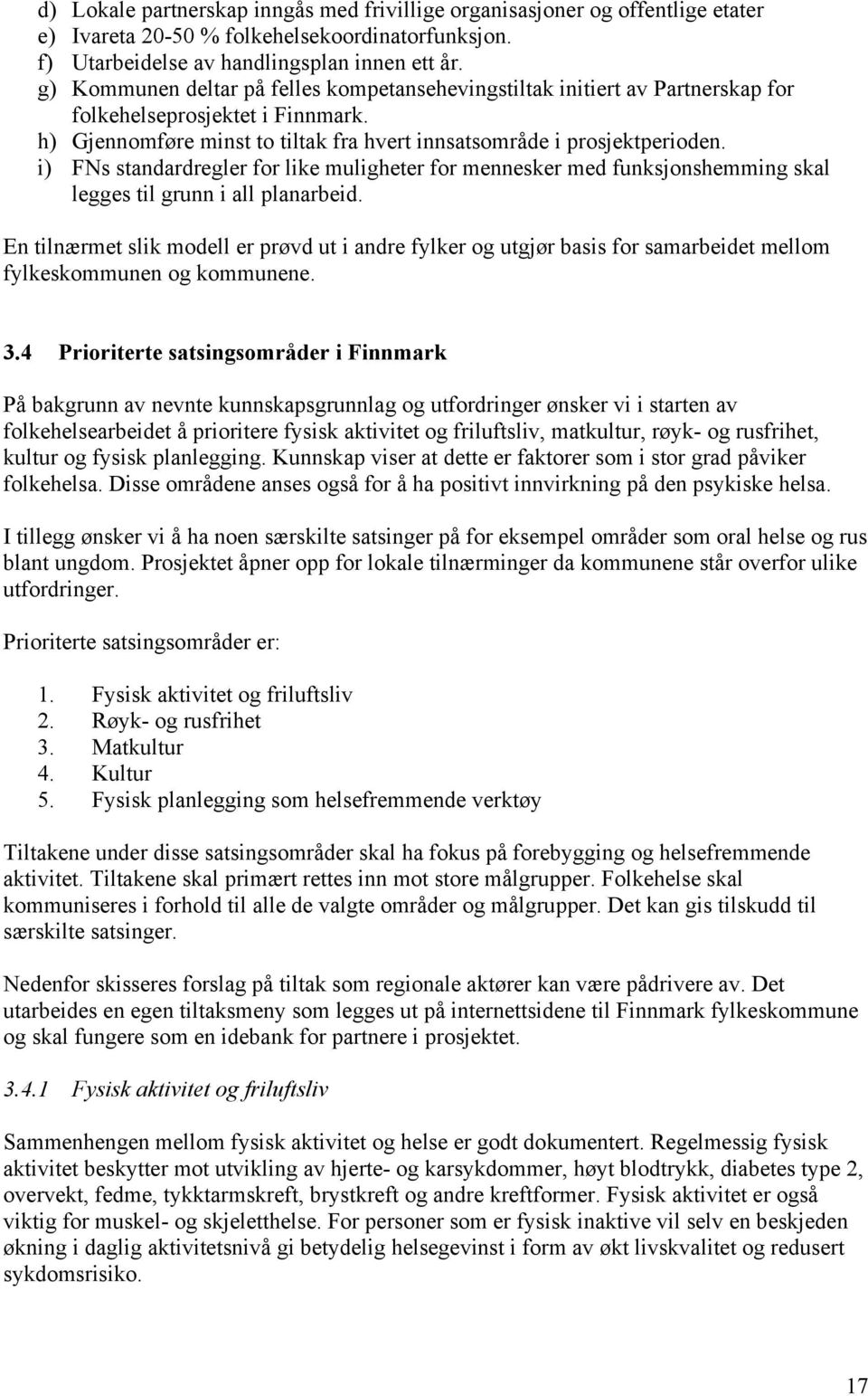 i) FNs standardregler for like muligheter for mennesker med funksjonshemming skal legges til grunn i all planarbeid.