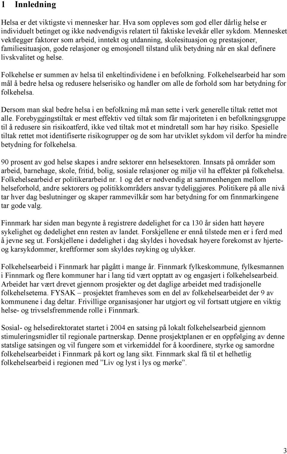 livskvalitet og helse. Folkehelse er summen av helsa til enkeltindividene i en befolkning.