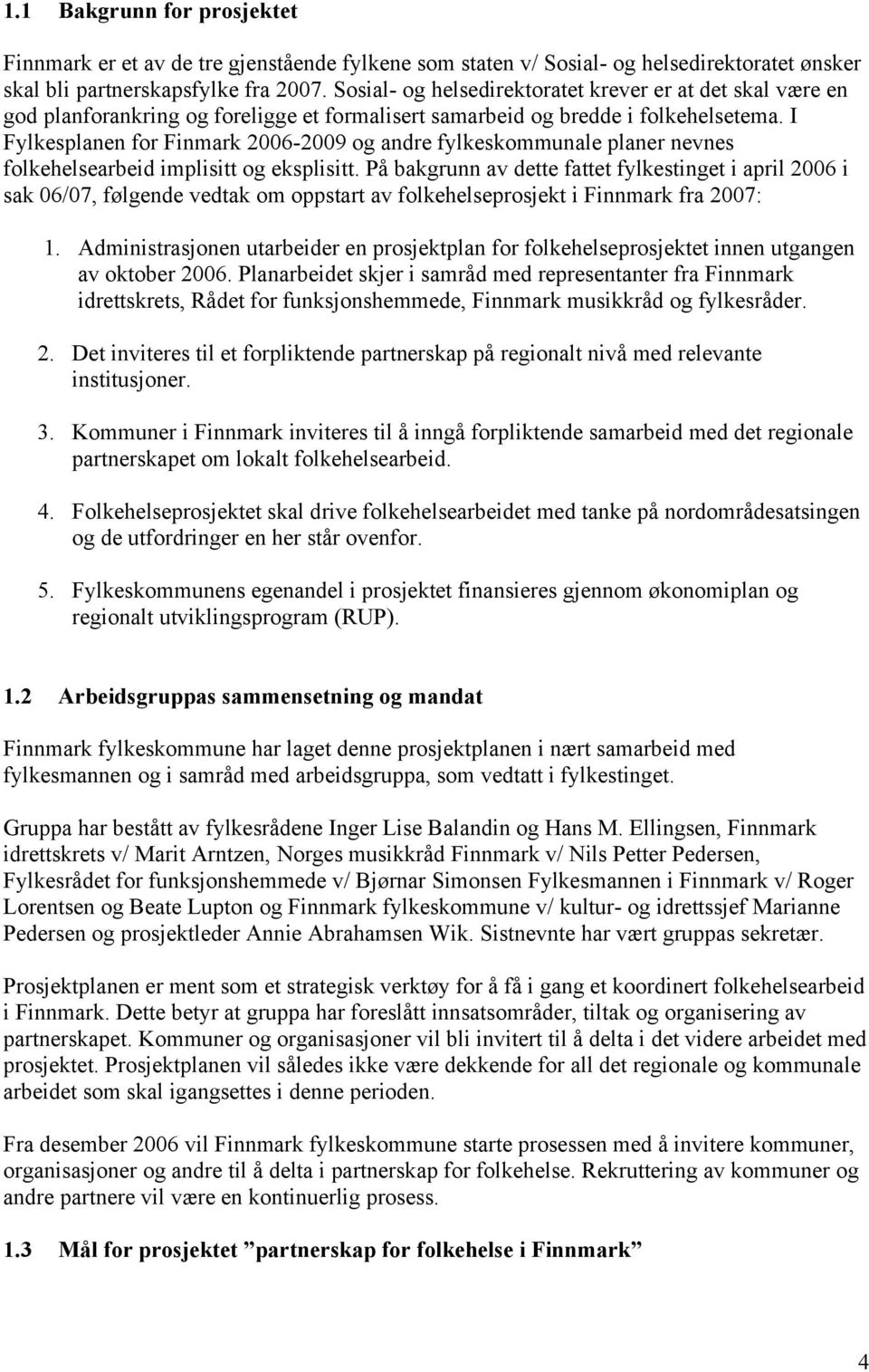I Fylkesplanen for Finmark 2006-2009 og andre fylkeskommunale planer nevnes folkehelsearbeid implisitt og eksplisitt.