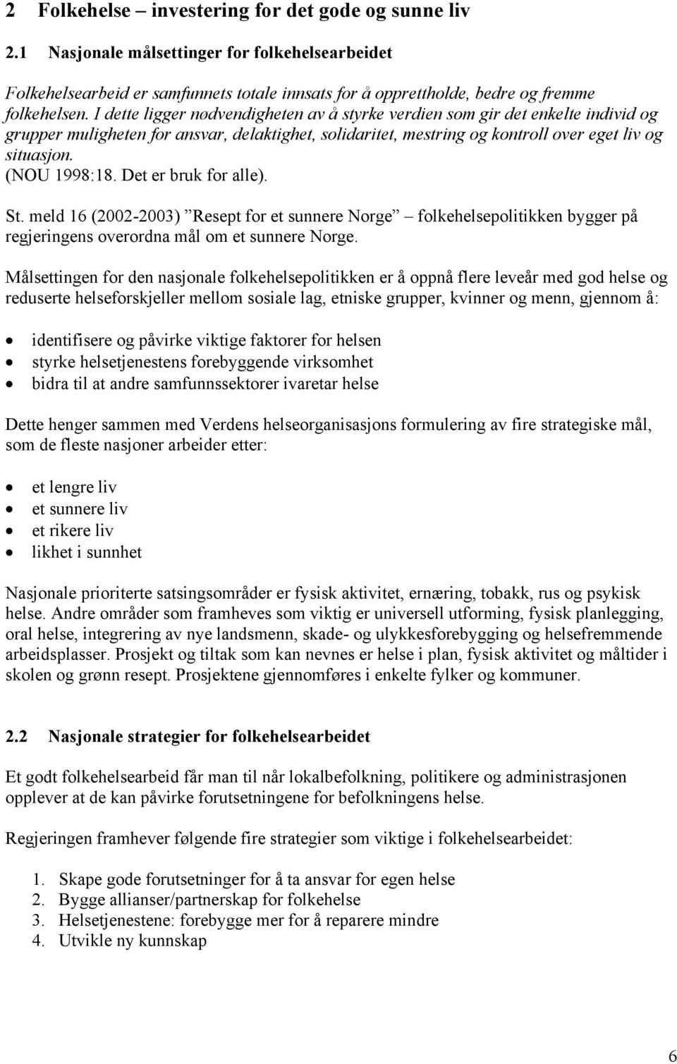 Det er bruk for alle). St. meld 16 (2002-2003) Resept for et sunnere Norge folkehelsepolitikken bygger på regjeringens overordna mål om et sunnere Norge.