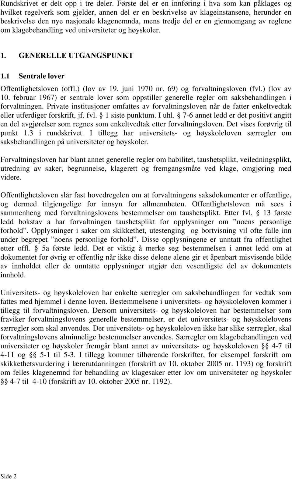 del er en gjennomgang av reglene om klagebehandling ved universiteter og høyskoler. 1. GENERELLE UTGANGSPUNKT 1.1 Sentrale lover Offentlighetsloven (offl.) (lov av 19. juni 1970 nr.