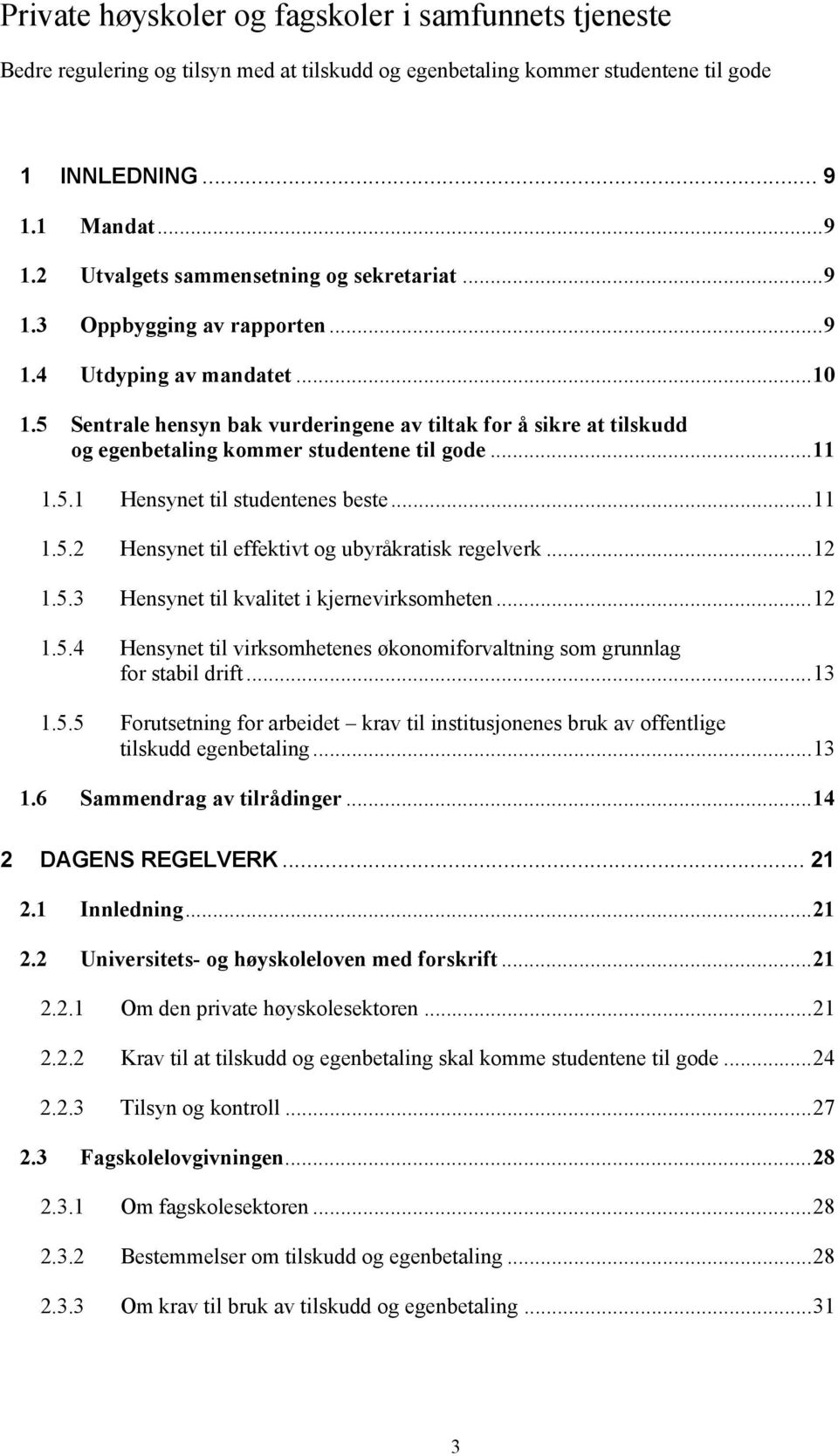 .. 11 1.5.2 Hensynet til effektivt og ubyråkratisk regelverk... 12 1.5.3 Hensynet til kvalitet i kjernevirksomheten... 12 1.5.4 Hensynet til virksomhetenes økonomiforvaltning som grunnlag for stabil drift.