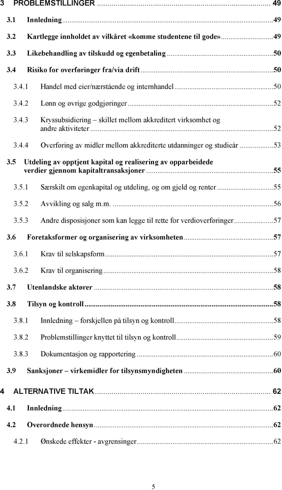 .. 52 3.4.4 Overføring av midler mellom akkrediterte utdanninger og studieår... 53 3.5 Utdeling av opptjent kapital og realisering av opparbeidede verdier gjennom kapitaltransaksjoner... 55 3.5.1 Særskilt om egenkapital og utdeling, og om gjeld og renter.