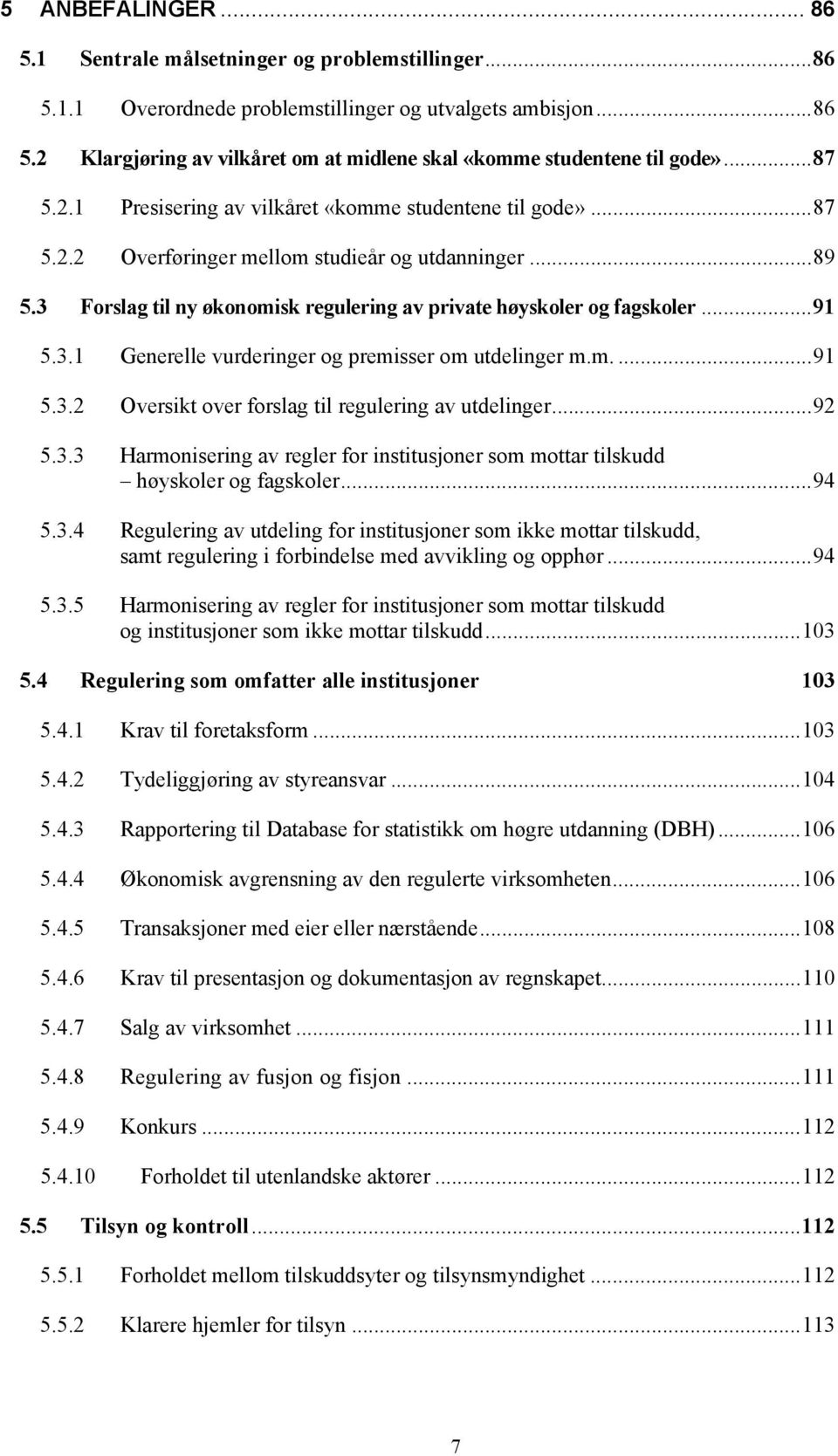 .. 91 5.3.1 Generelle vurderinger og premisser om utdelinger m.m.... 91 5.3.2 Oversikt over forslag til regulering av utdelinger... 92 5.3.3 Harmonisering av regler for institusjoner som mottar tilskudd høyskoler og fagskoler.