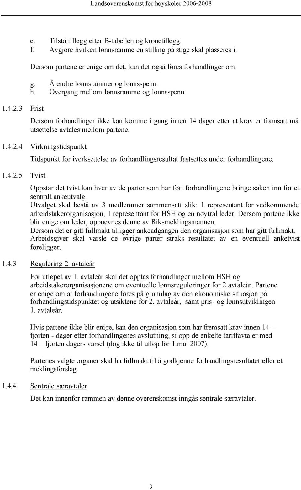 Dersom forhandlinger ikke kan komme i gang innen 14 dager etter at krav er framsatt må utsettelse avtales mellom partene. 1.4.2.