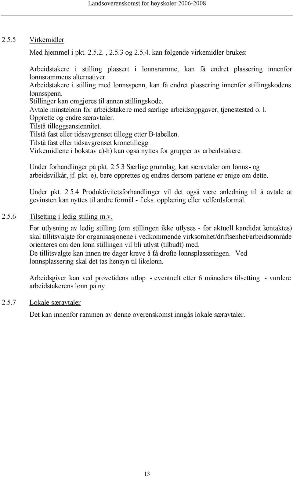 Arbeidstakere i stilling med lønnsspenn, kan få endret plassering innenfor stillingskodens lønnsspenn. Stillinger kan omgjøres til annen stillingskode.