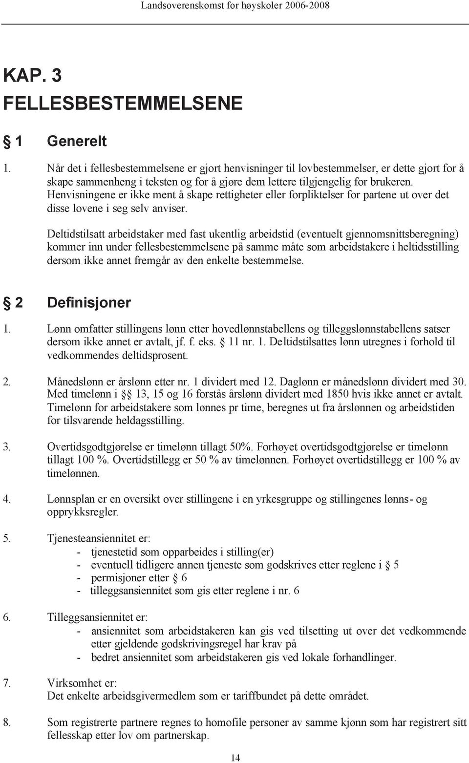 Henvisningene er ikke ment å skape rettigheter eller forpliktelser for partene ut over det disse lovene i seg selv anviser.