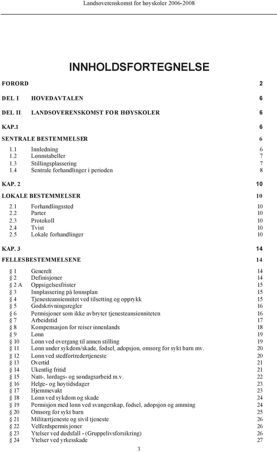 3 14 FELLESBESTEMMELSENE 14 1 Generelt 14 2 Definisjoner 14 2 A Oppsigelsesfrister 15 3 Innplassering på lønnsplan 15 4 Tjenesteansiennitet ved tilsetting og opprykk 15 5 Godskrivningsregler 16 6