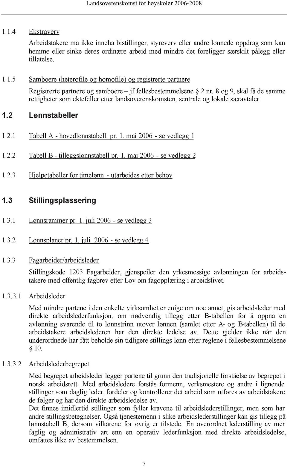 8 og 9, skal få de samme rettigheter som ektefeller etter landsoverenskomsten, sentrale og lokale særavtaler. 1.2 Lønnstabeller 1.2.1 Tabell A - hovedlønnstabell pr. 1. mai 2006 - se vedlegg 1 1.2.2 Tabell B - tilleggslønnstabell pr.