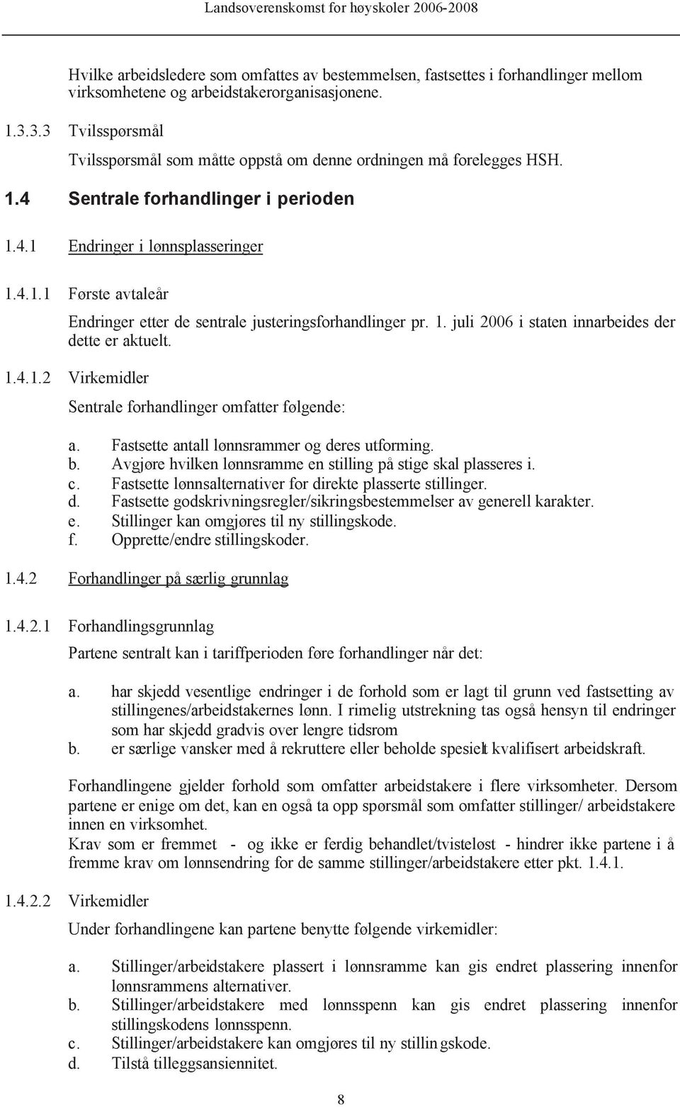 1. juli 2006 i staten innarbeides der dette er aktuelt. 1.4.1.2 Virkemidler Sentrale forhandlinger omfatter følgende: a. Fastsette antall lønnsrammer og deres utforming. b.