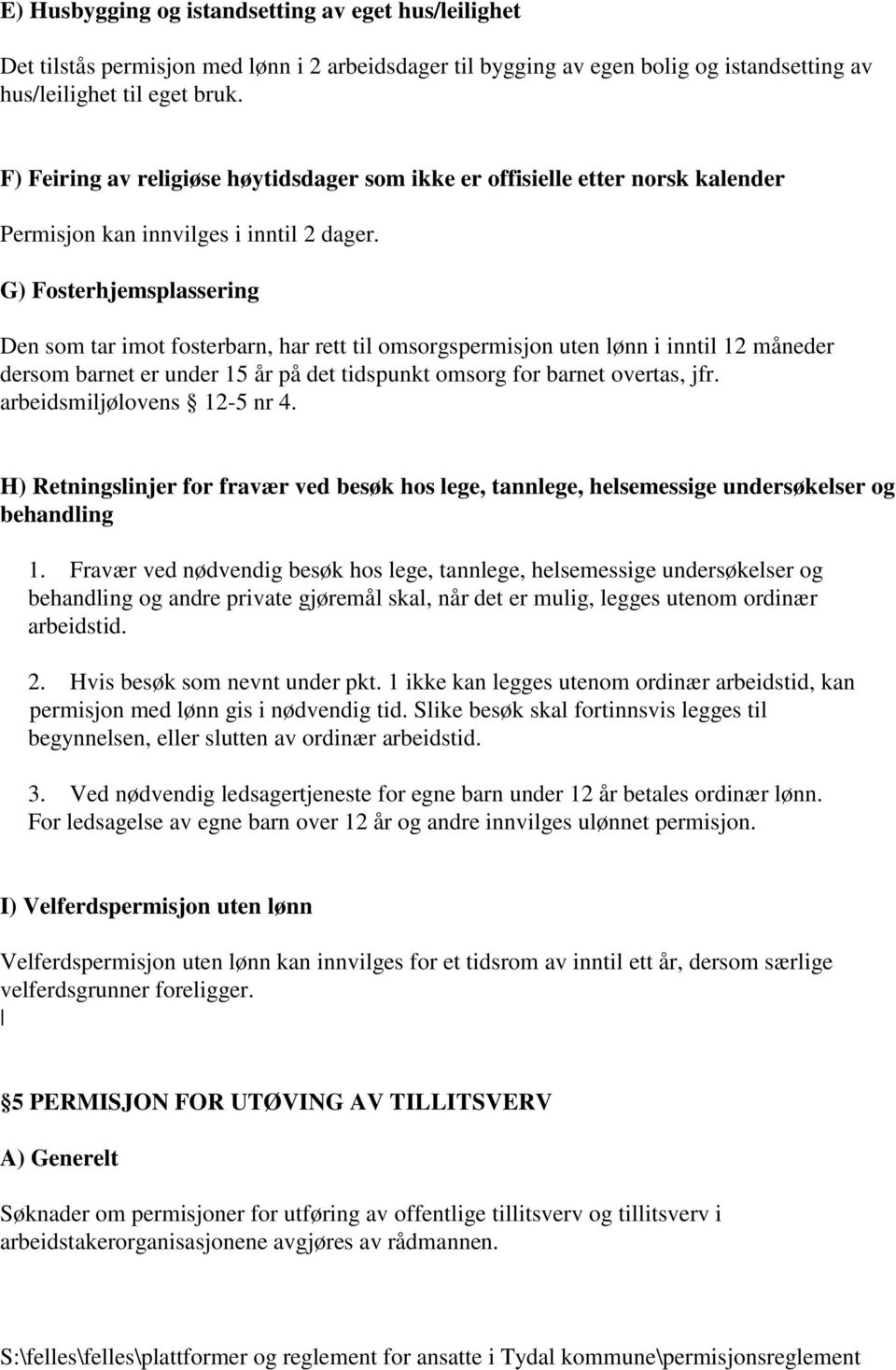 G) Fosterhjemsplassering Den som tar imot fosterbarn, har rett til omsorgspermisjon uten lønn i inntil 12 måneder dersom barnet er under 15 år på det tidspunkt omsorg for barnet overtas, jfr.