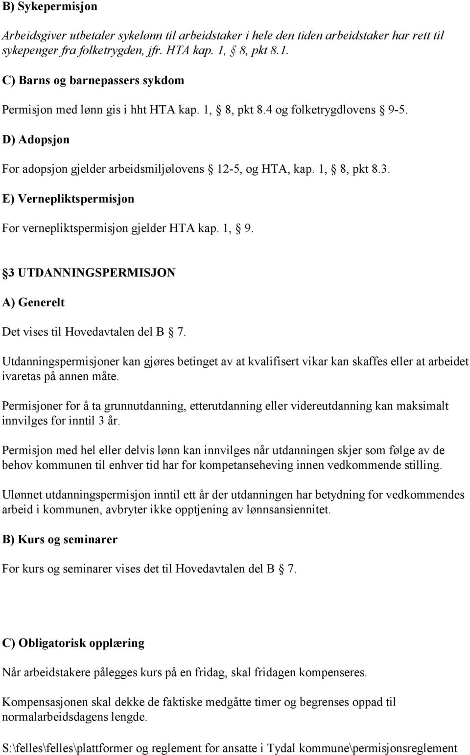 1, 8, pkt 8.3. E) Vernepliktspermisjon For vernepliktspermisjon gjelder HTA kap. 1, 9. 3 UTDANNINGSPERMISJON A) Generelt Det vises til Hovedavtalen del B 7.