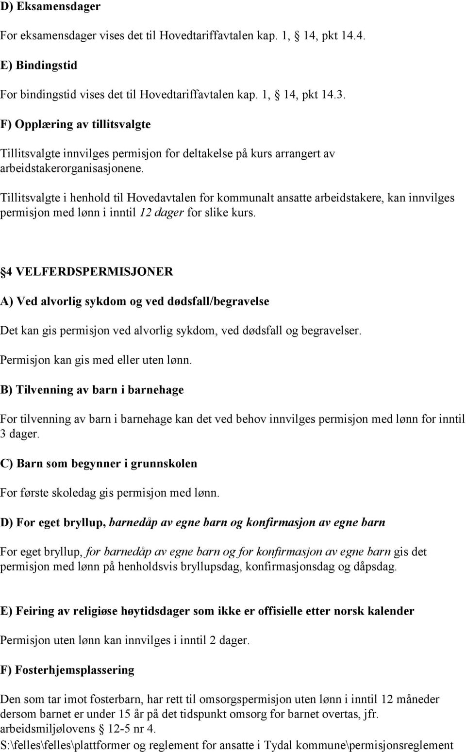 Tillitsvalgte i henhold til Hovedavtalen for kommunalt ansatte arbeidstakere, kan innvilges permisjon med lønn i inntil 12 dager for slike kurs.