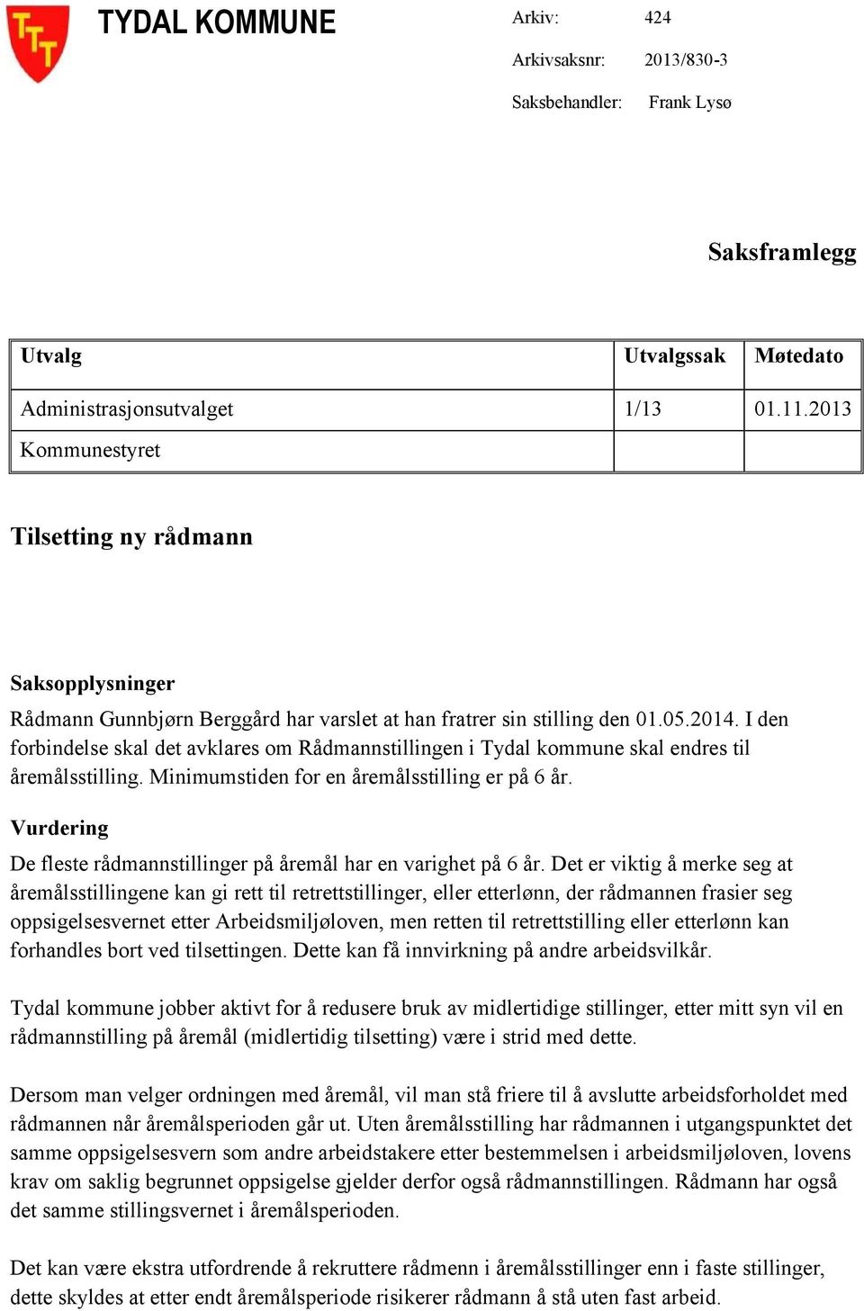 I den forbindelse skal det avklares om Rådmannstillingen i Tydal kommune skal endres til åremålsstilling. Minimumstiden for en åremålsstilling er på 6 år.