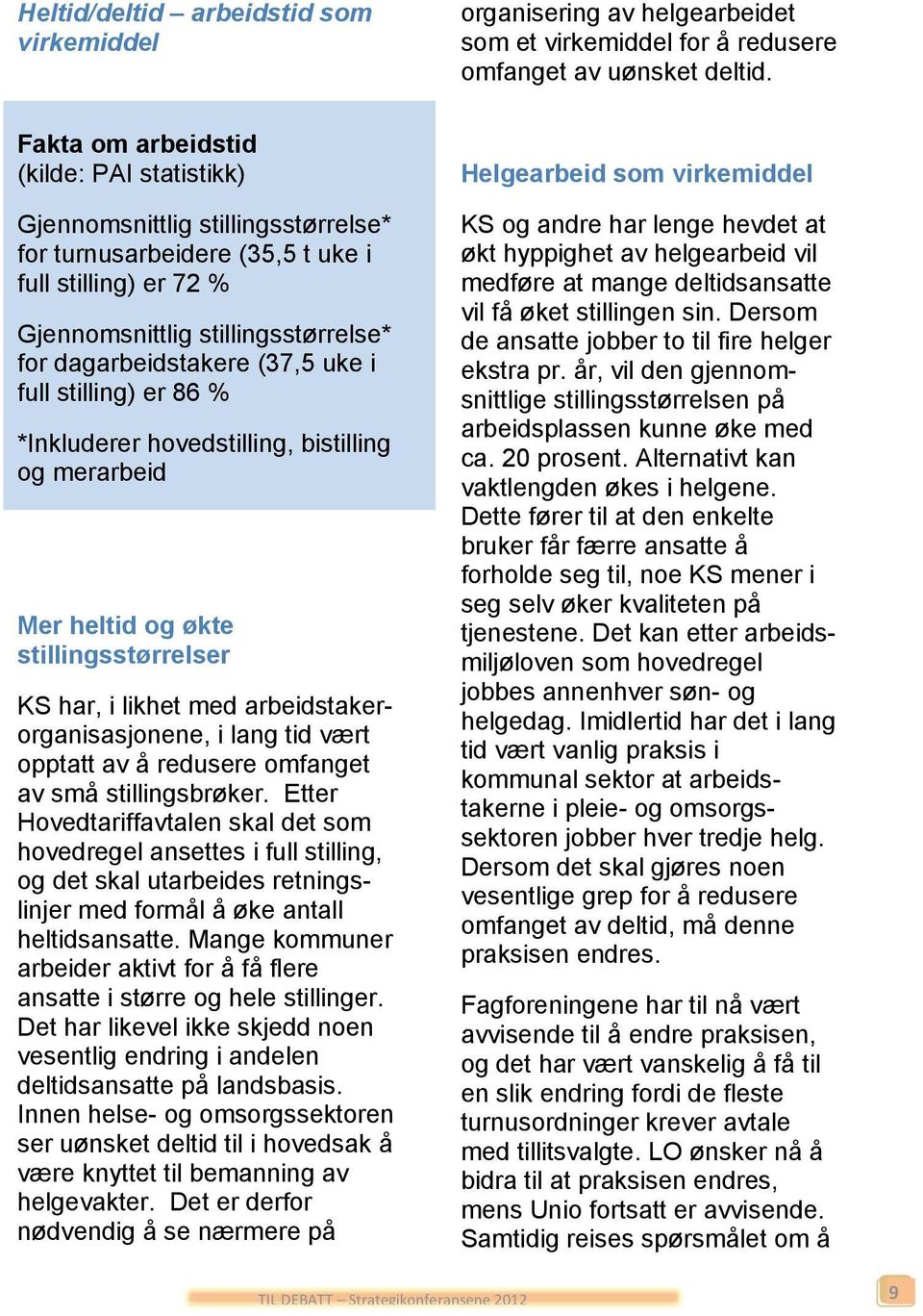 uke i full stilling) er 86 % *Inkluderer hovedstilling, bistilling og merarbeid Mer heltid og økte stillingsstørrelser KS har, i likhet med arbeidstakerorganisasjonene, i lang tid vært opptatt av å