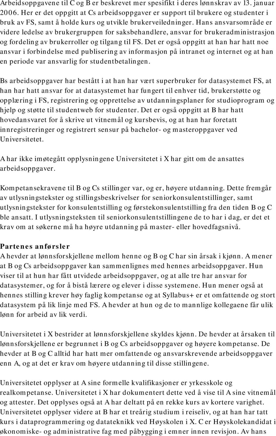 Hans ansvarsområde er videre ledelse av brukergruppen for saksbehandlere, ansvar for brukeradministrasjon og fordeling av brukerroller og tilgang til FS.