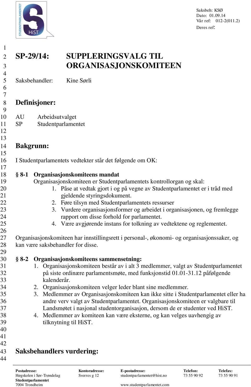 Sørli Definisjoner: AU Arbeidsutvalget SP Bakgrunn: I s vedtekter står det følgende om OK: 8-1 Organisasjonskomiteens mandat Organisasjonskomiteen er s kontrollorgan og skal: 1.