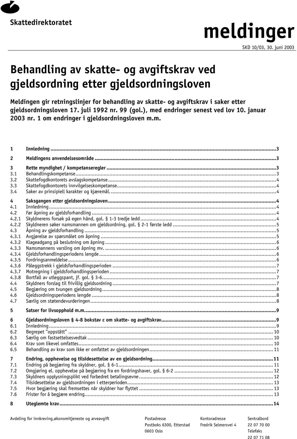 juli 1992 nr. 99 (gol.), med endringer senest ved lov 10. januar 2003 nr. 1 om endringer i gjeldsordningsloven m.m. 1 Innledning...3 2 Meldingens anvendelsesområde.