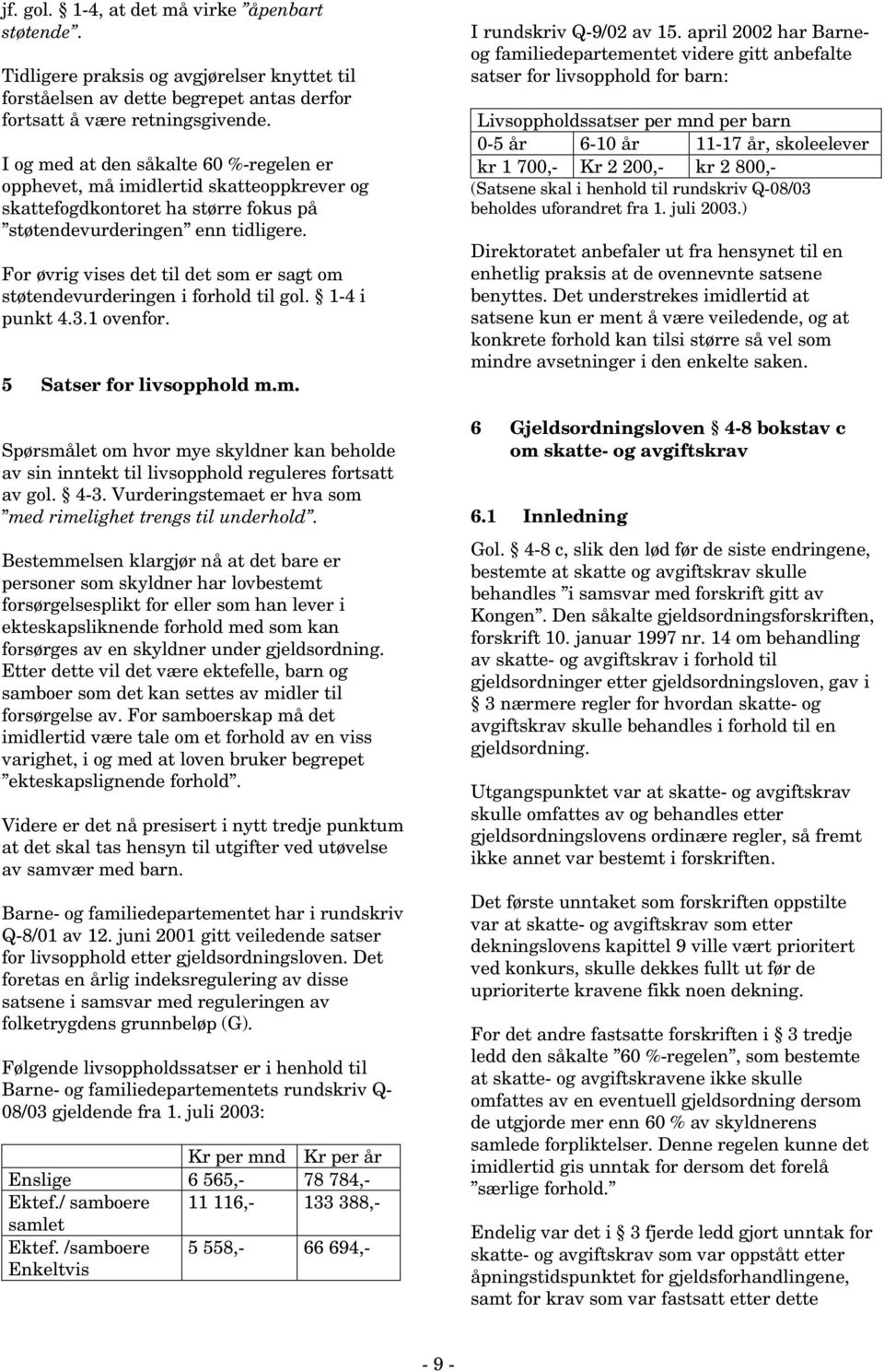 For øvrig vises det til det som er sagt om støtendevurderingen i forhold til gol. 1-4 i punkt 4.3.1 ovenfor. 5 Satser for livsopphold m.m. Spørsmålet om hvor mye skyldner kan beholde av sin inntekt til livsopphold reguleres fortsatt av gol.